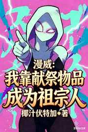 椰汁伏特加：漫威：我靠献祭物品成为祖宗人
