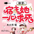九千岁：快穿:宿主她一心求死阮小离