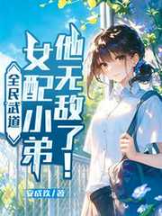 全民武道：女配小弟他无敌了！
